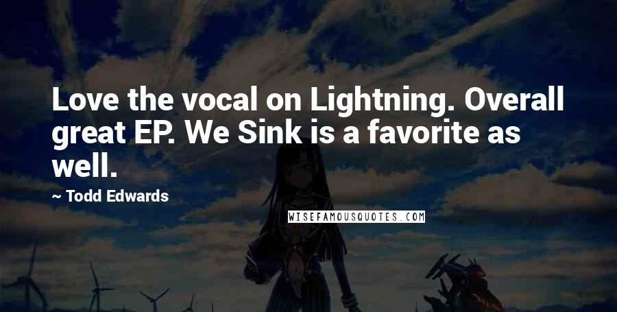 Todd Edwards Quotes: Love the vocal on Lightning. Overall great EP. We Sink is a favorite as well.