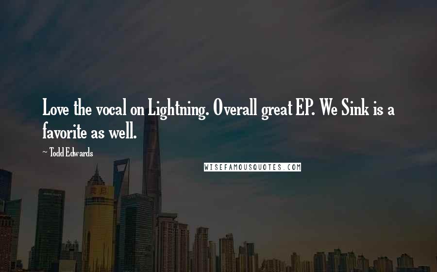 Todd Edwards Quotes: Love the vocal on Lightning. Overall great EP. We Sink is a favorite as well.