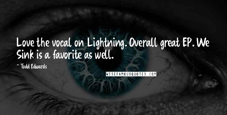 Todd Edwards Quotes: Love the vocal on Lightning. Overall great EP. We Sink is a favorite as well.