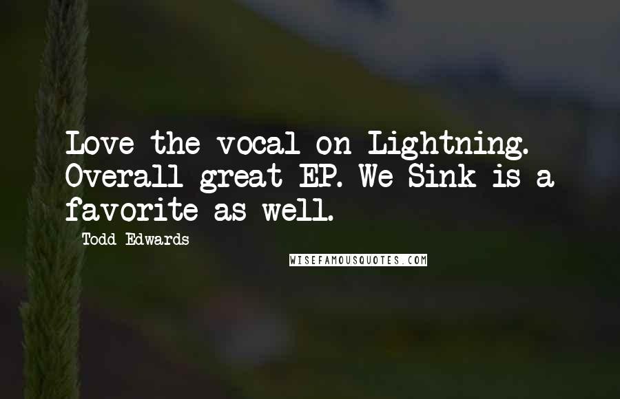 Todd Edwards Quotes: Love the vocal on Lightning. Overall great EP. We Sink is a favorite as well.