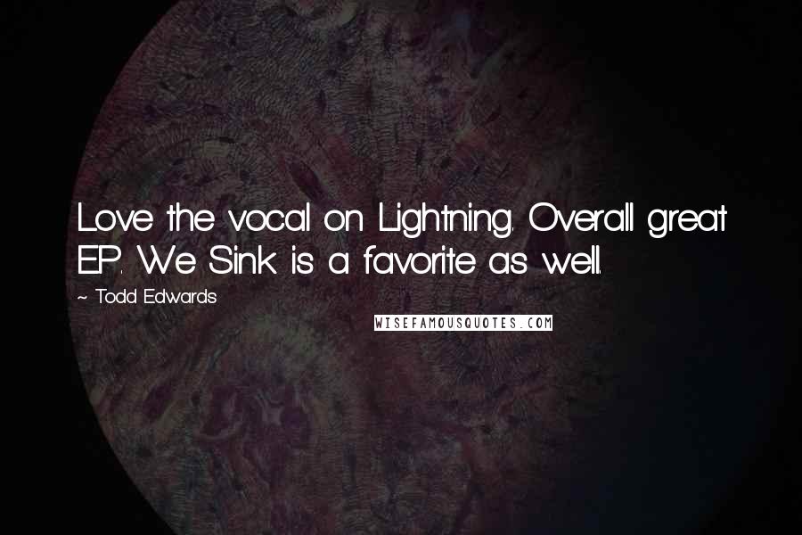 Todd Edwards Quotes: Love the vocal on Lightning. Overall great EP. We Sink is a favorite as well.