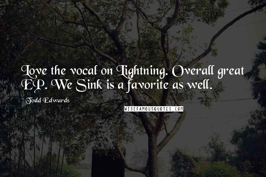 Todd Edwards Quotes: Love the vocal on Lightning. Overall great EP. We Sink is a favorite as well.