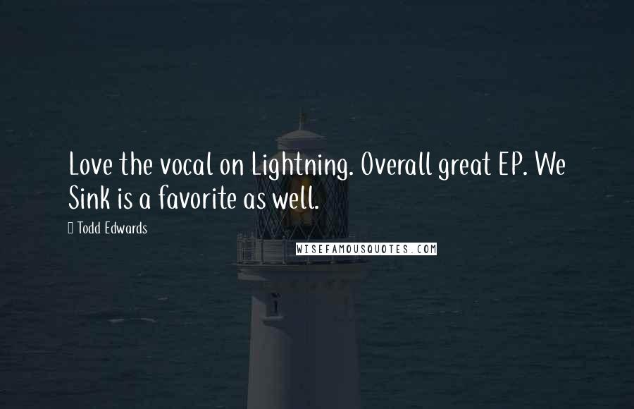 Todd Edwards Quotes: Love the vocal on Lightning. Overall great EP. We Sink is a favorite as well.