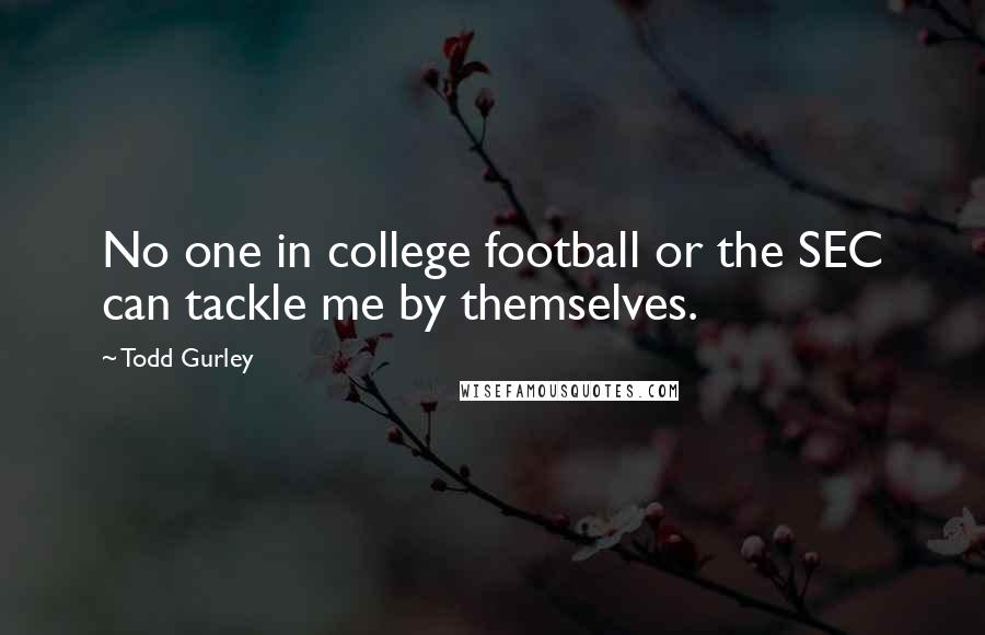 Todd Gurley Quotes: No one in college football or the SEC can tackle me by themselves.