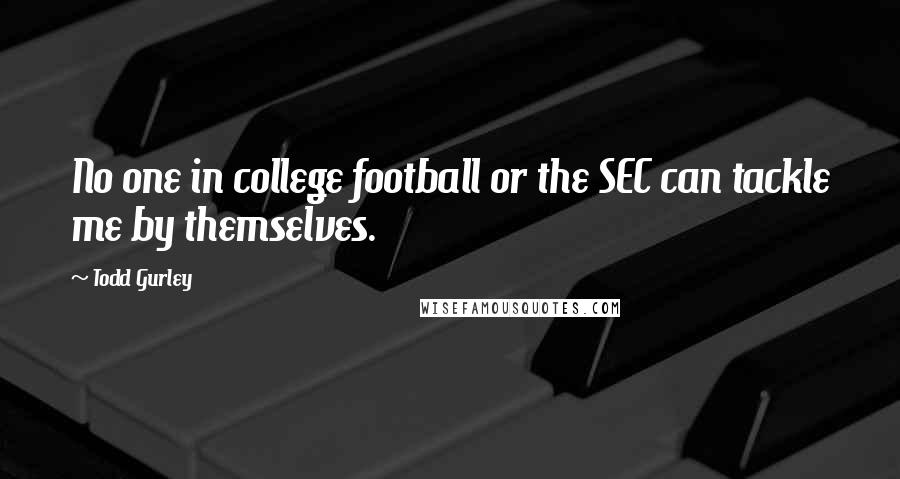 Todd Gurley Quotes: No one in college football or the SEC can tackle me by themselves.