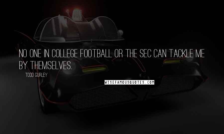 Todd Gurley Quotes: No one in college football or the SEC can tackle me by themselves.