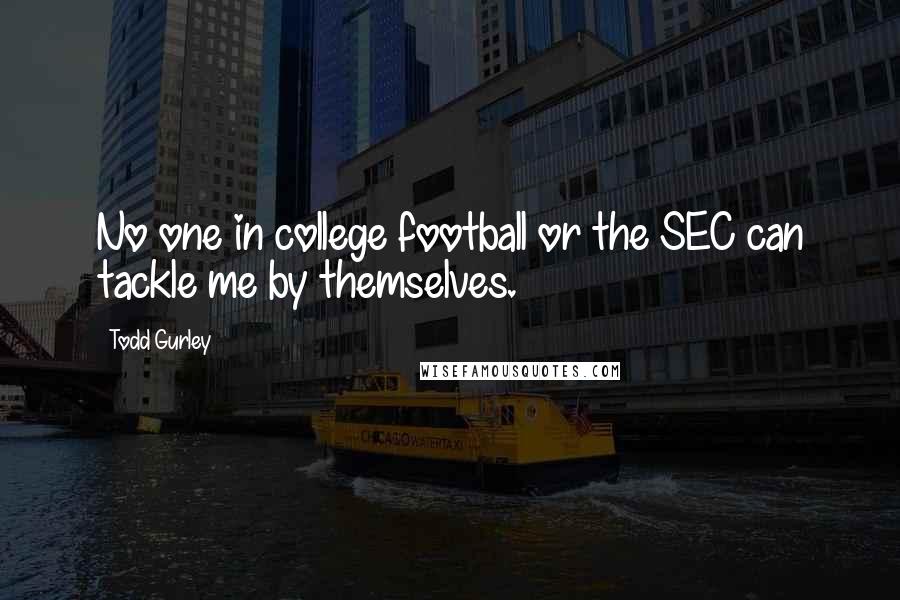 Todd Gurley Quotes: No one in college football or the SEC can tackle me by themselves.