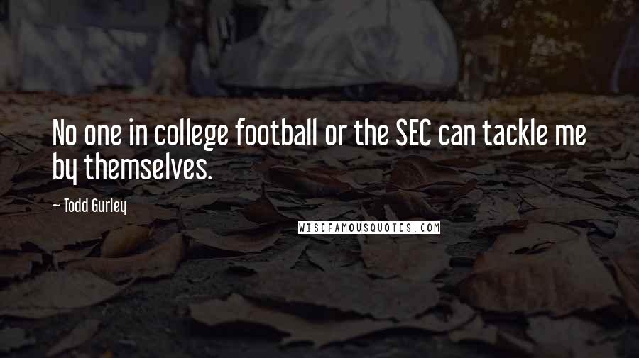 Todd Gurley Quotes: No one in college football or the SEC can tackle me by themselves.