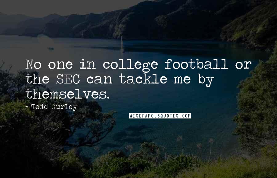 Todd Gurley Quotes: No one in college football or the SEC can tackle me by themselves.