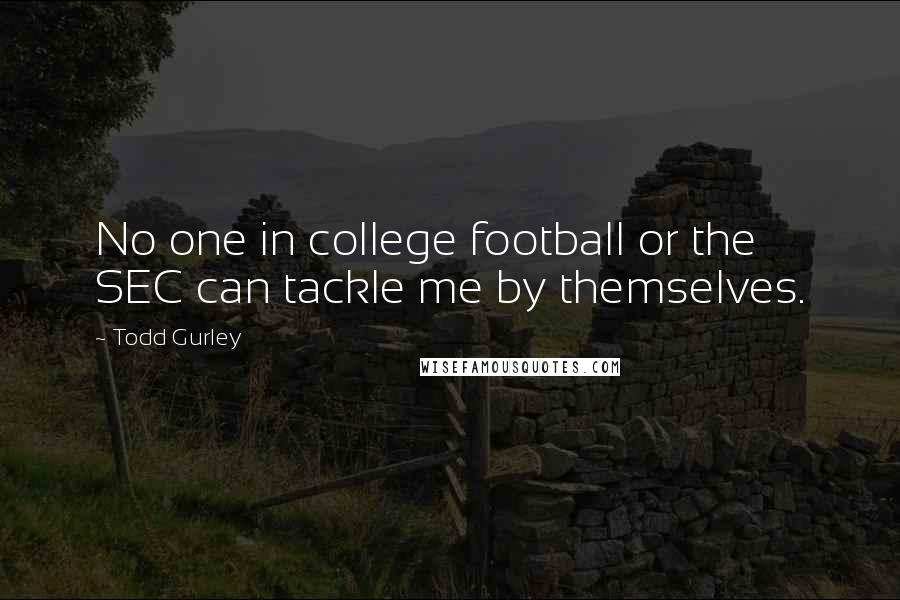 Todd Gurley Quotes: No one in college football or the SEC can tackle me by themselves.