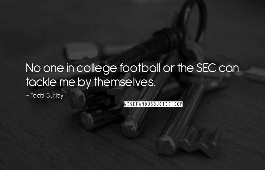Todd Gurley Quotes: No one in college football or the SEC can tackle me by themselves.