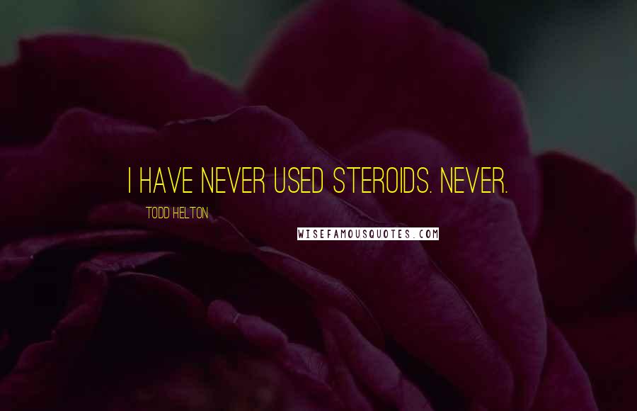 Todd Helton Quotes: I have never used steroids. Never.
