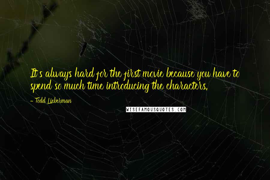 Todd Lieberman Quotes: It's always hard for the first movie because you have to spend so much time introducing the characters.