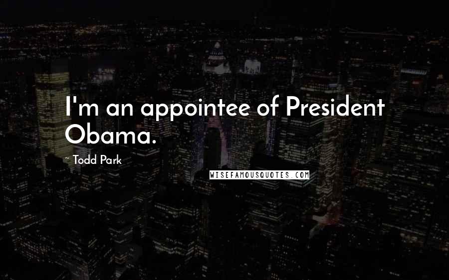 Todd Park Quotes: I'm an appointee of President Obama.