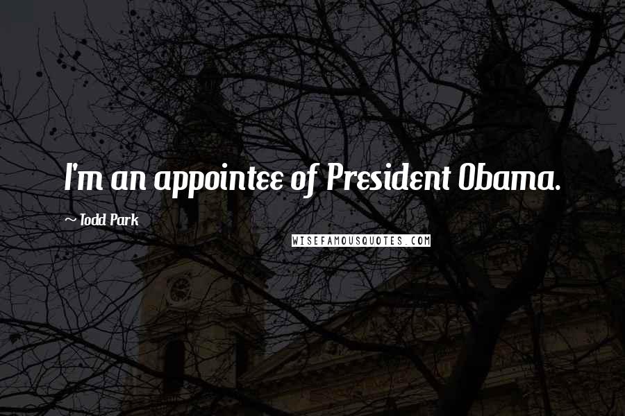Todd Park Quotes: I'm an appointee of President Obama.
