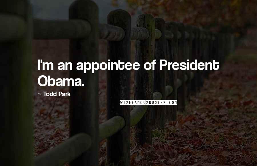 Todd Park Quotes: I'm an appointee of President Obama.