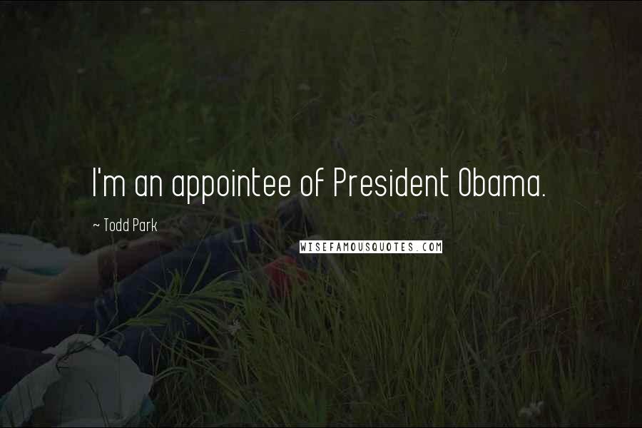 Todd Park Quotes: I'm an appointee of President Obama.