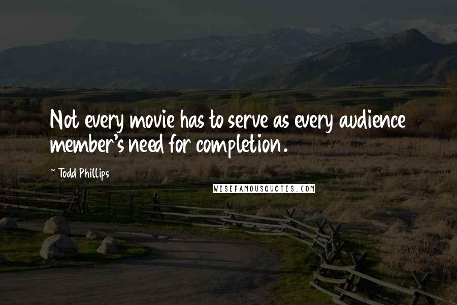 Todd Phillips Quotes: Not every movie has to serve as every audience member's need for completion.