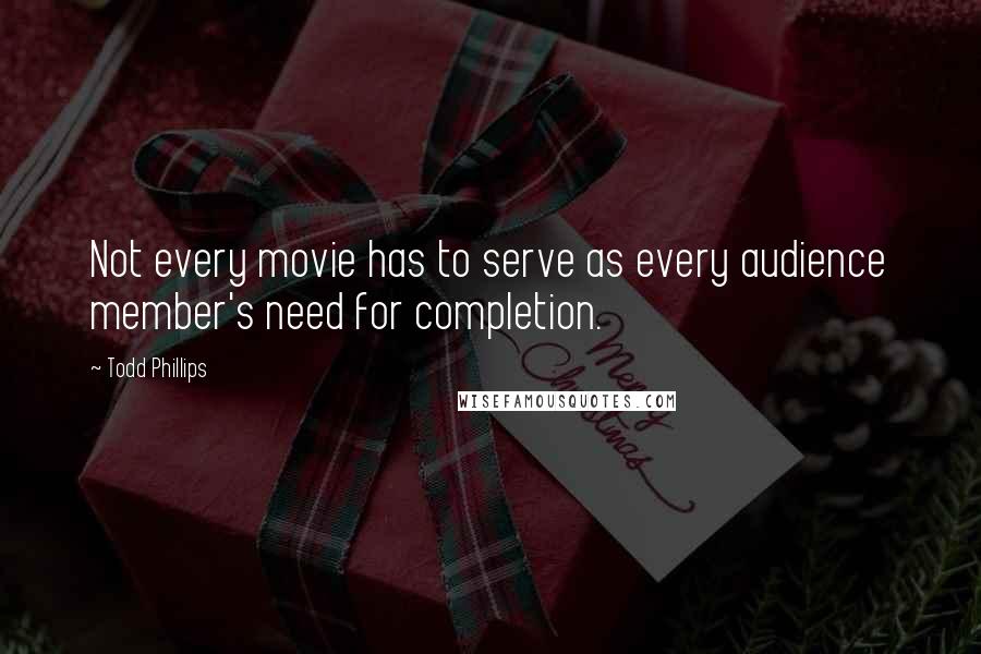 Todd Phillips Quotes: Not every movie has to serve as every audience member's need for completion.