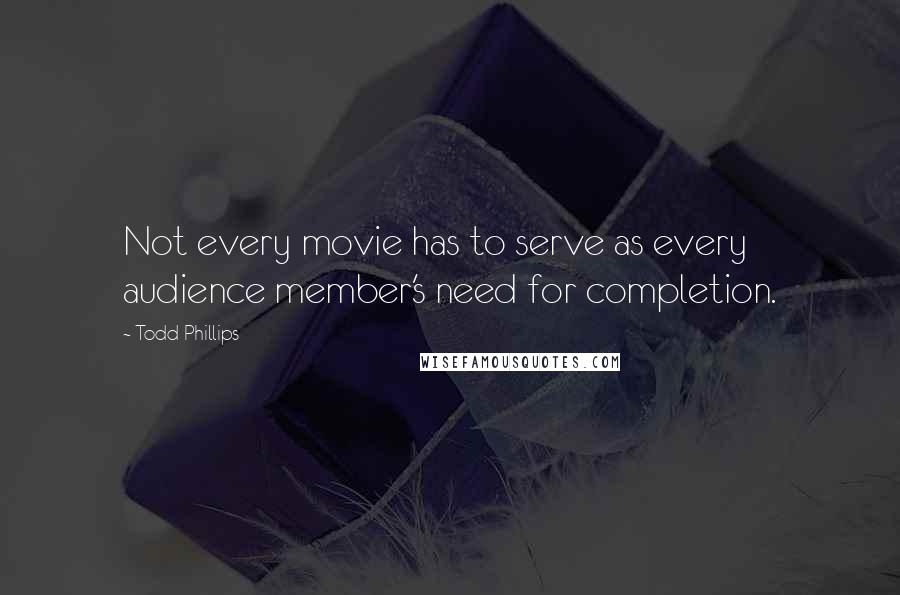 Todd Phillips Quotes: Not every movie has to serve as every audience member's need for completion.