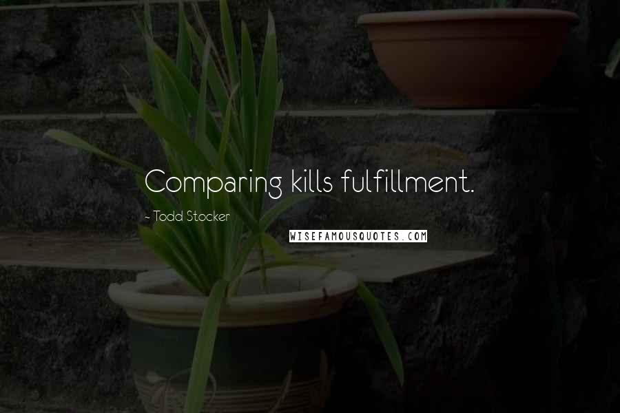 Todd Stocker Quotes: Comparing kills fulfillment.