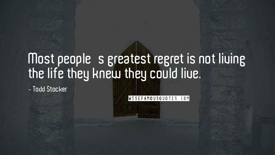 Todd Stocker Quotes: Most people's greatest regret is not living the life they knew they could live.
