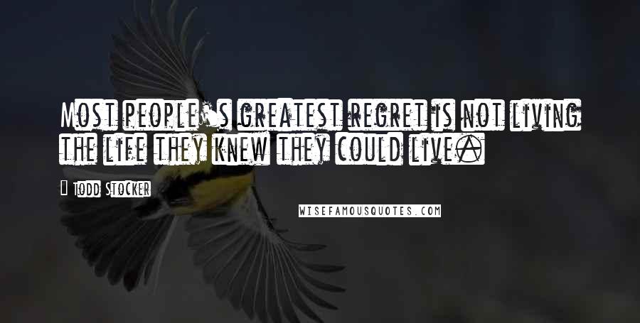 Todd Stocker Quotes: Most people's greatest regret is not living the life they knew they could live.