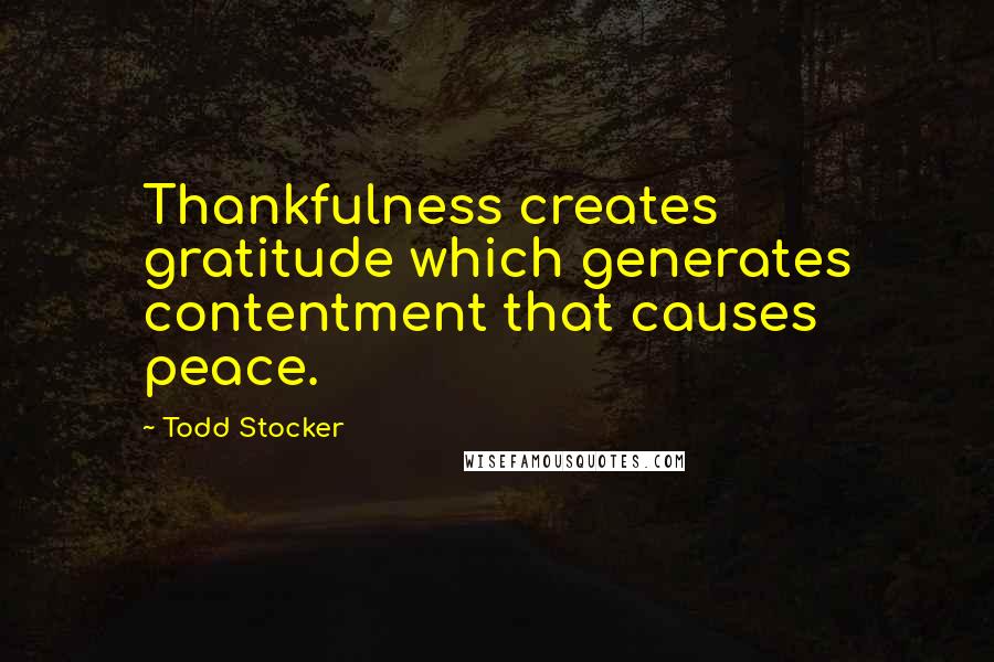 Todd Stocker Quotes: Thankfulness creates gratitude which generates contentment that causes peace.