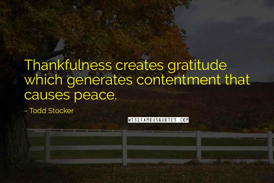 Todd Stocker Quotes: Thankfulness creates gratitude which generates contentment that causes peace.