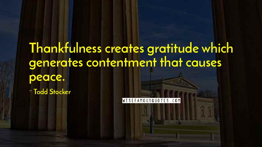 Todd Stocker Quotes: Thankfulness creates gratitude which generates contentment that causes peace.