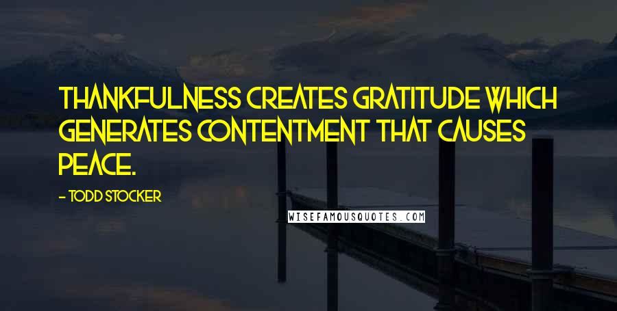 Todd Stocker Quotes: Thankfulness creates gratitude which generates contentment that causes peace.