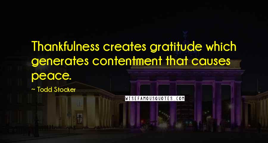 Todd Stocker Quotes: Thankfulness creates gratitude which generates contentment that causes peace.