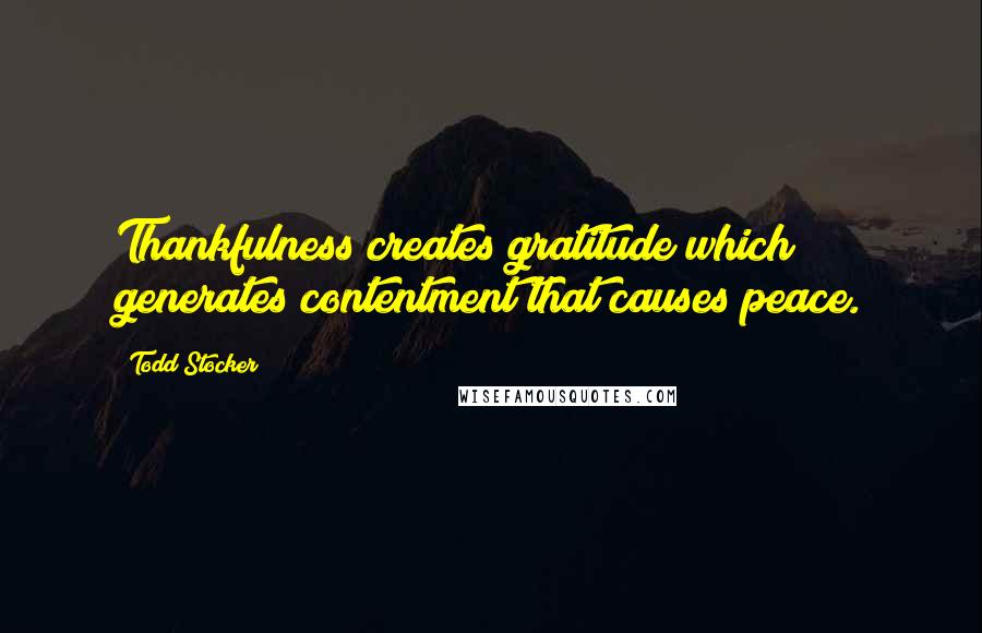 Todd Stocker Quotes: Thankfulness creates gratitude which generates contentment that causes peace.