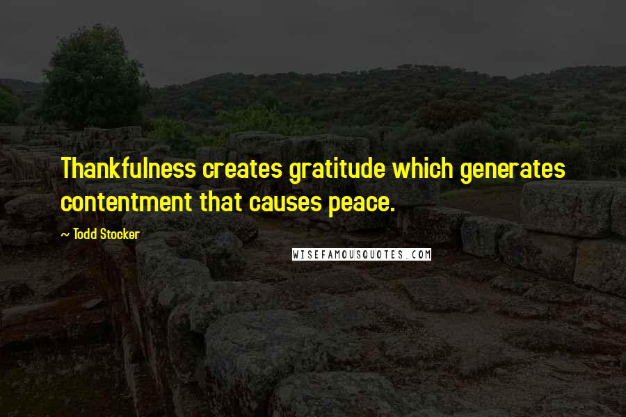 Todd Stocker Quotes: Thankfulness creates gratitude which generates contentment that causes peace.