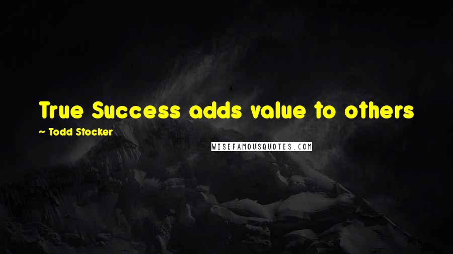 Todd Stocker Quotes: True Success adds value to others