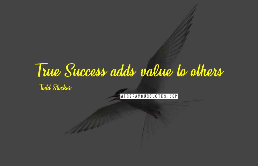 Todd Stocker Quotes: True Success adds value to others