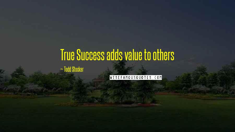 Todd Stocker Quotes: True Success adds value to others