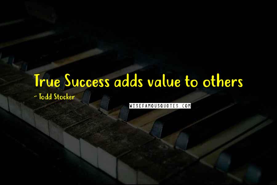 Todd Stocker Quotes: True Success adds value to others