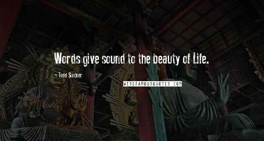 Todd Stocker Quotes: Words give sound to the beauty of Life.