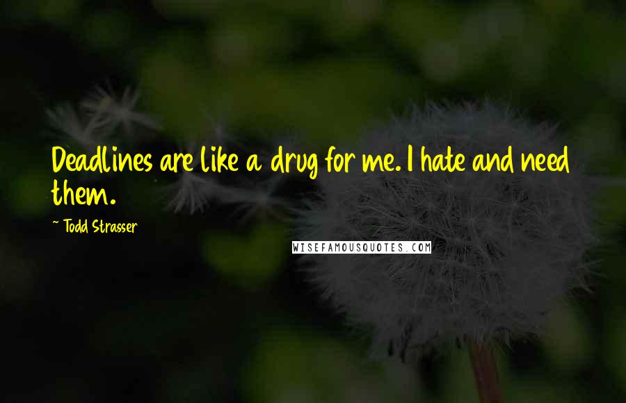 Todd Strasser Quotes: Deadlines are like a drug for me. I hate and need them.