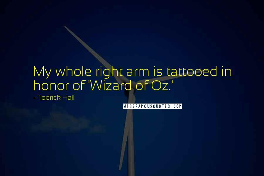Todrick Hall Quotes: My whole right arm is tattooed in honor of 'Wizard of Oz.'