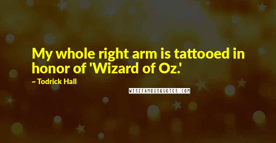 Todrick Hall Quotes: My whole right arm is tattooed in honor of 'Wizard of Oz.'