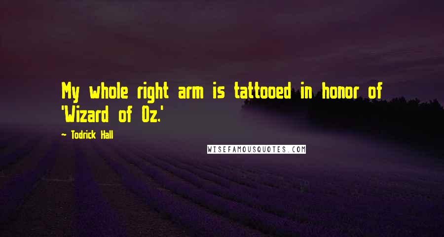 Todrick Hall Quotes: My whole right arm is tattooed in honor of 'Wizard of Oz.'
