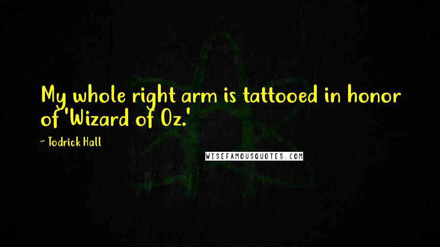 Todrick Hall Quotes: My whole right arm is tattooed in honor of 'Wizard of Oz.'