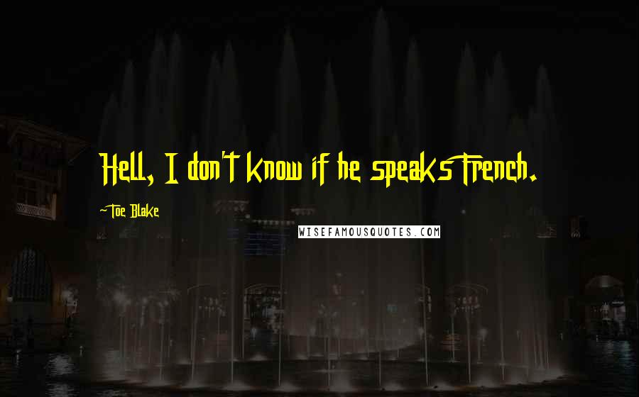 Toe Blake Quotes: Hell, I don't know if he speaks French.