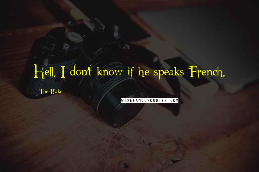 Toe Blake Quotes: Hell, I don't know if he speaks French.