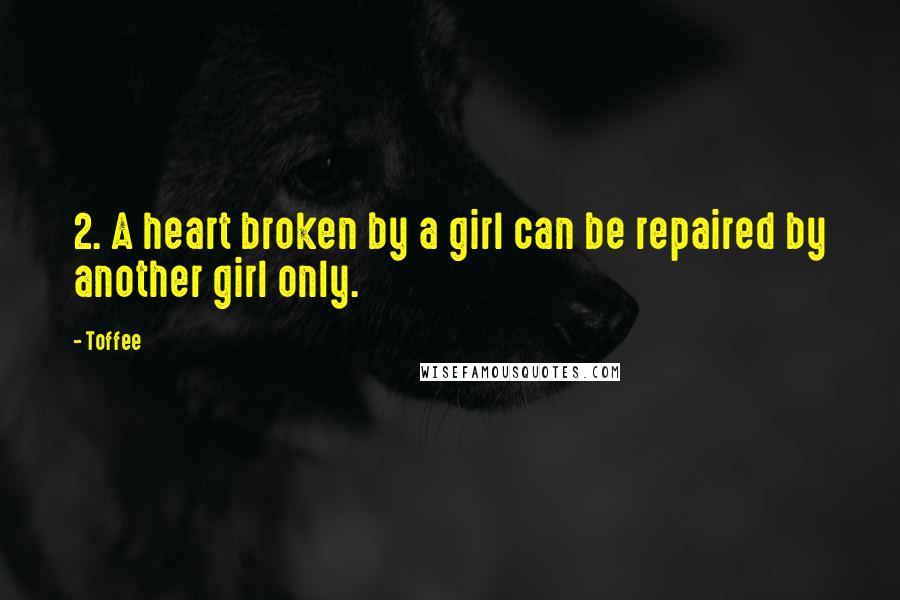 Toffee Quotes: 2. A heart broken by a girl can be repaired by another girl only.