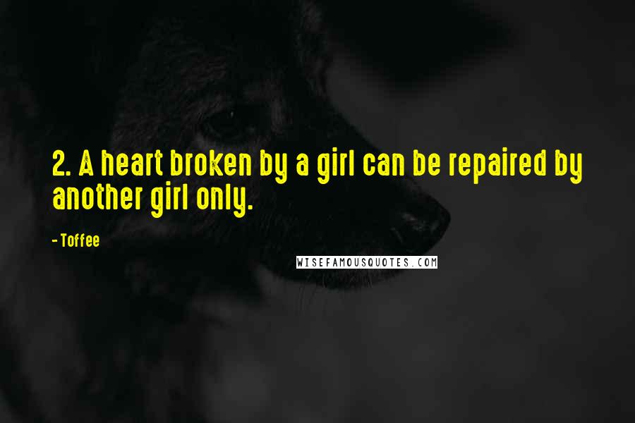 Toffee Quotes: 2. A heart broken by a girl can be repaired by another girl only.