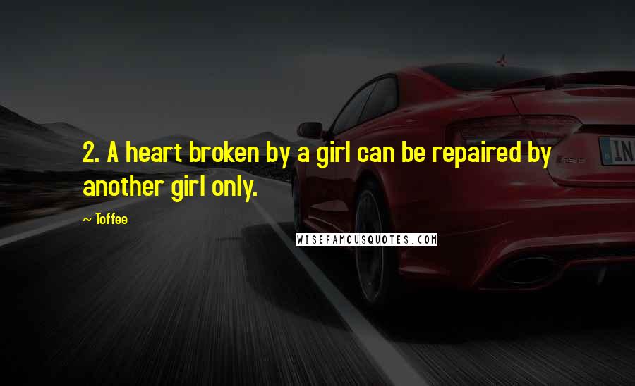 Toffee Quotes: 2. A heart broken by a girl can be repaired by another girl only.