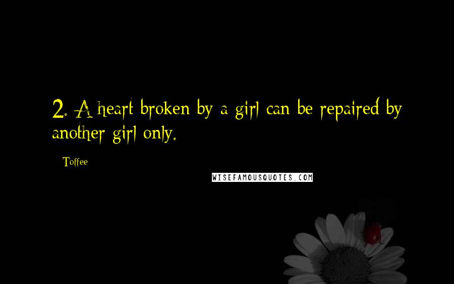 Toffee Quotes: 2. A heart broken by a girl can be repaired by another girl only.